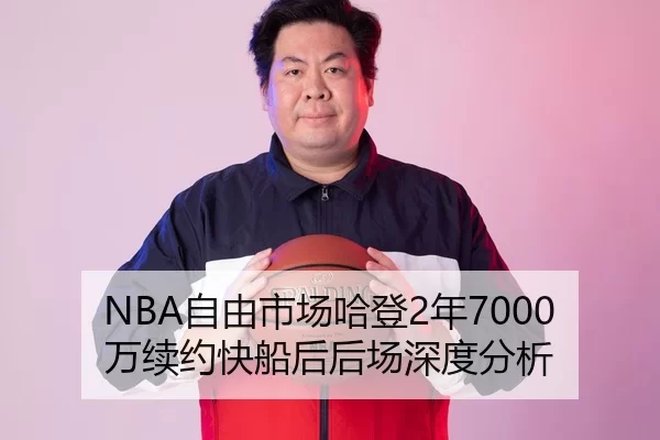 NBA自由市场哈登2年7000万续约快船后后场深度分析